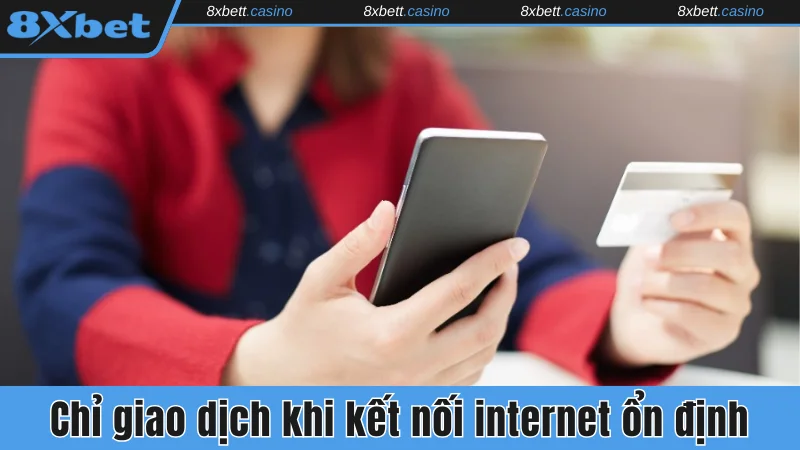 Chỉ giao dịch khi kết nối internet ổn định