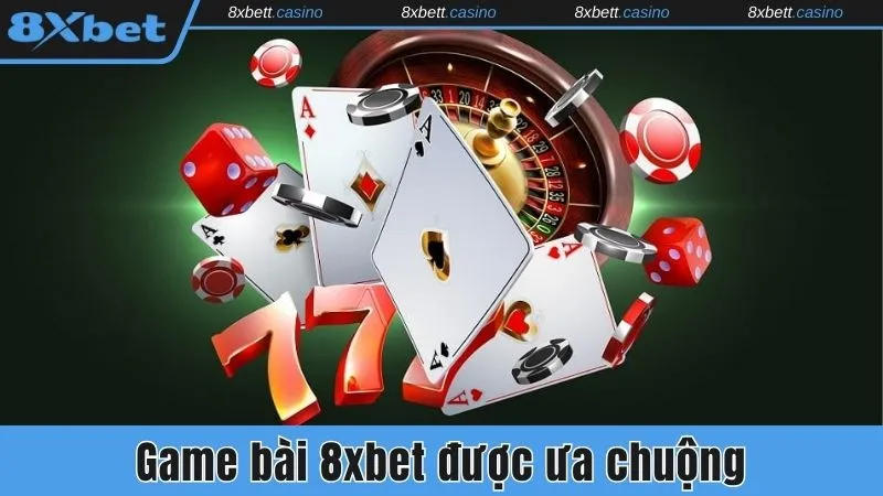 Game bài 8xbet được ưa chuộng